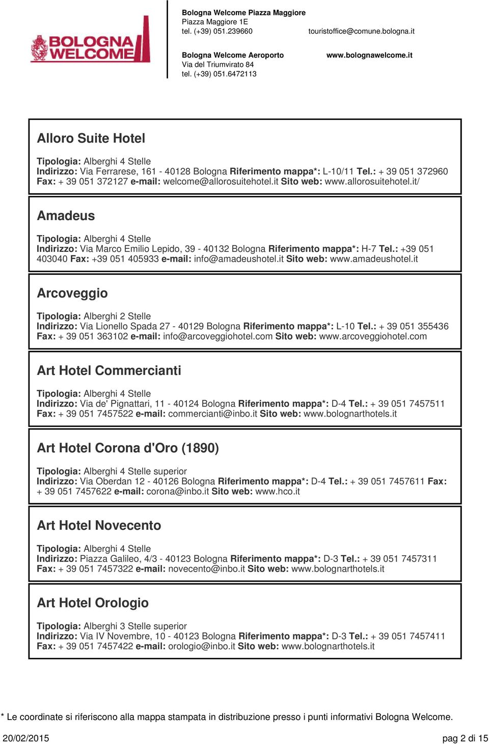 amadeushotel.it Arcoveggio Indirizzo: Via Lionello Spada 27-40129 Bologna Riferimento mappa*: L-10 Tel.: + 39 051 355436 Fax: + 39 051 363102 e-mail: info@arcoveggiohotel.com Sito web: www.