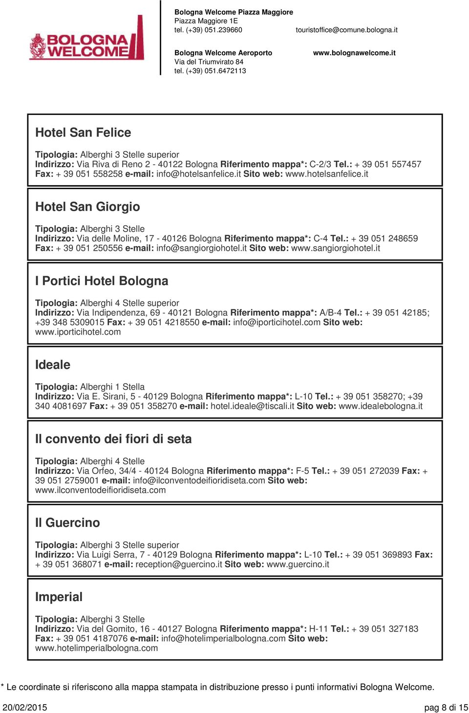it Sito web: www.sangiorgiohotel.it I Portici Hotel Bologna superior Indirizzo: Via Indipendenza, 69-40121 Bologna Riferimento mappa*: A/B-4 Tel.