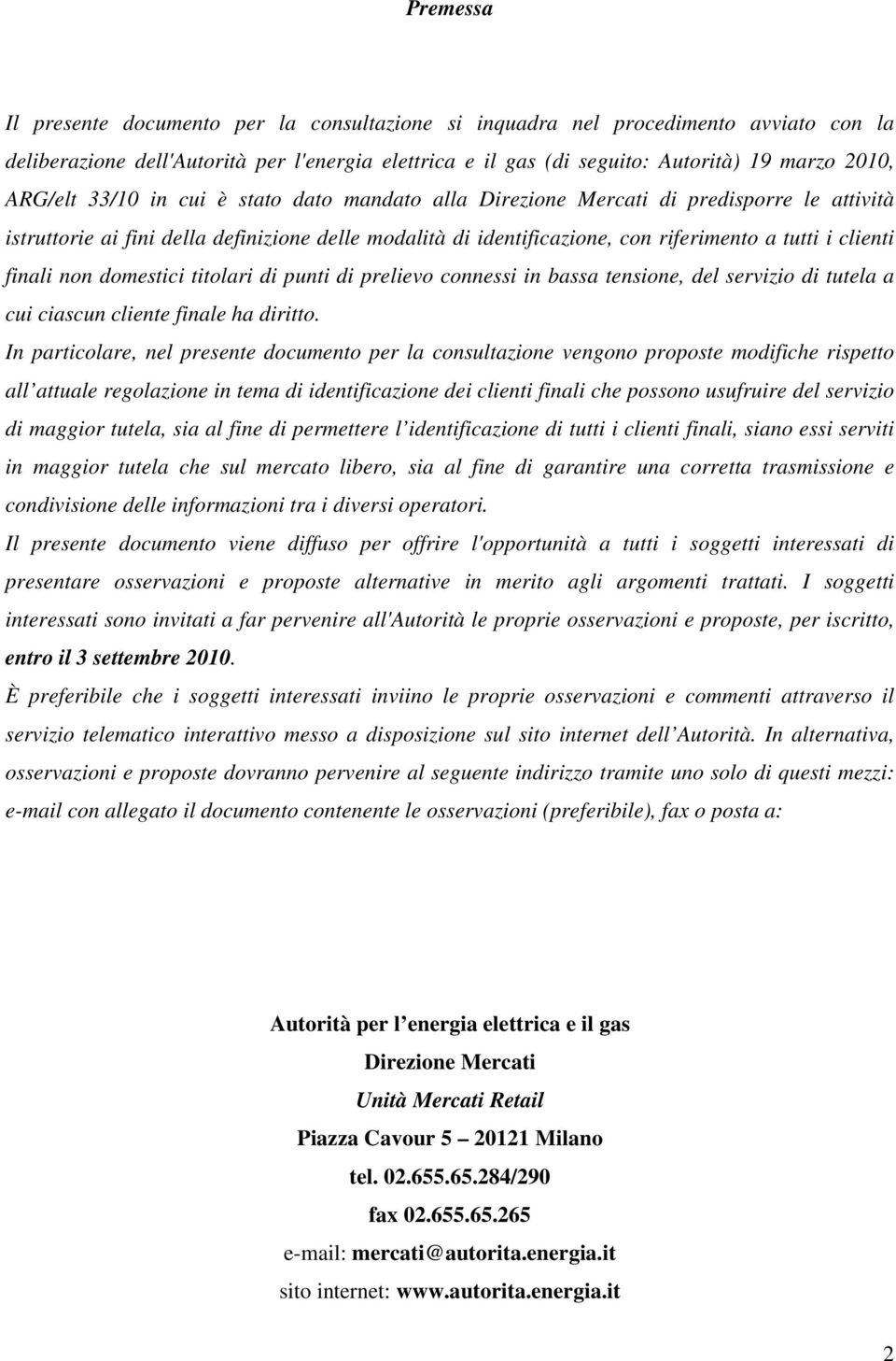 finali non domestici titolari di punti di prelievo connessi in bassa tensione, del servizio di tutela a cui ciascun cliente finale ha diritto.