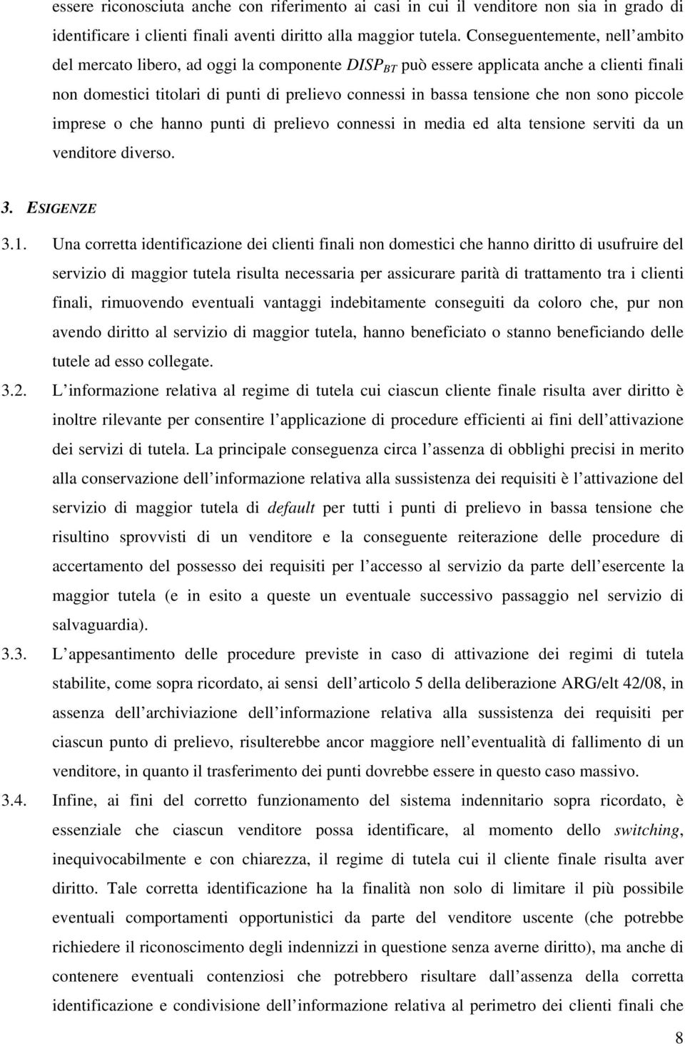 non sono piccole imprese o che hanno punti di prelievo connessi in media ed alta tensione serviti da un venditore diverso. 3. ESIGENZE 3.1.