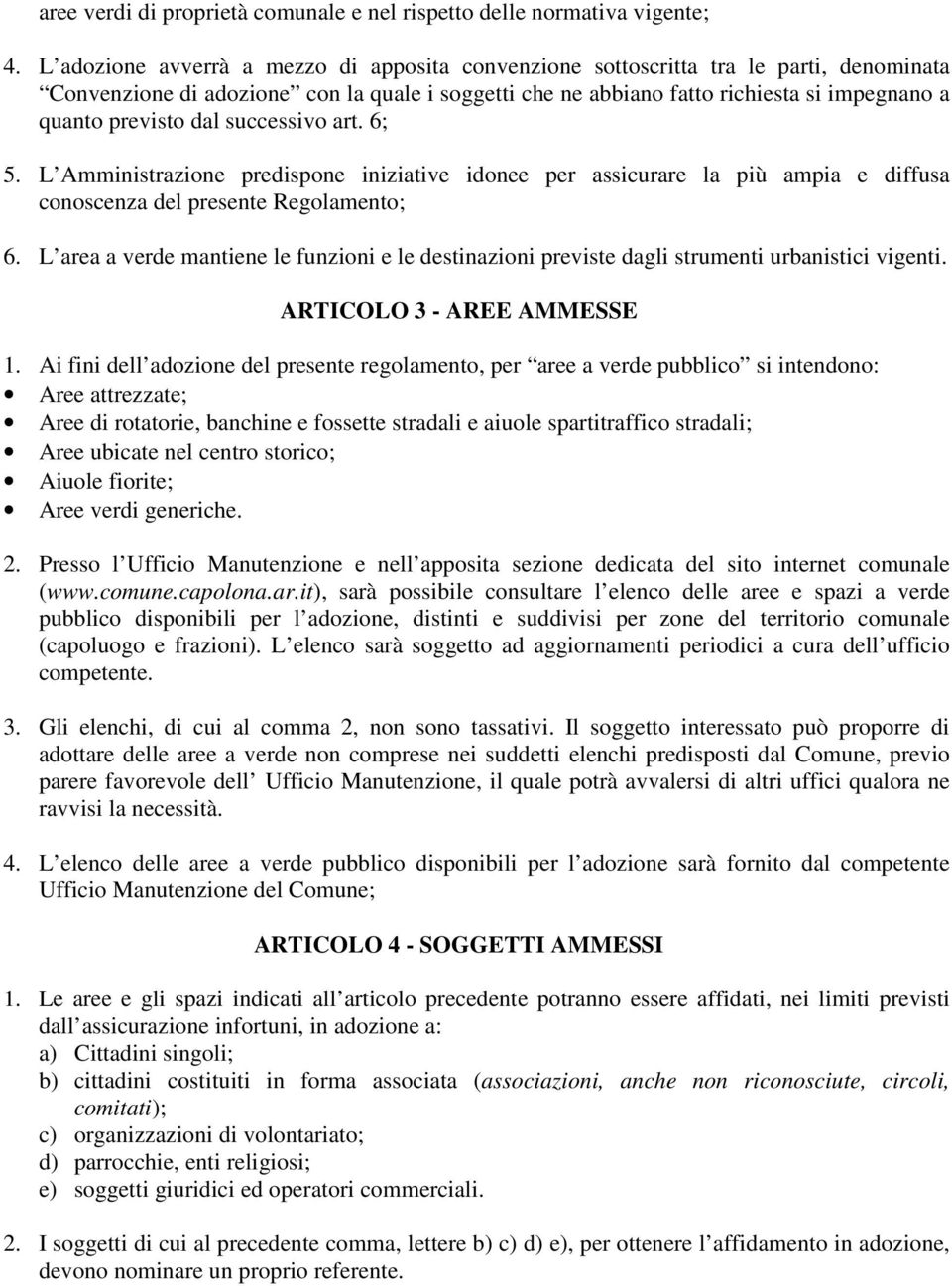 dal successivo art. 6; 5. L Amministrazione predispone iniziative idonee per assicurare la più ampia e diffusa conoscenza del presente Regolamento; 6.