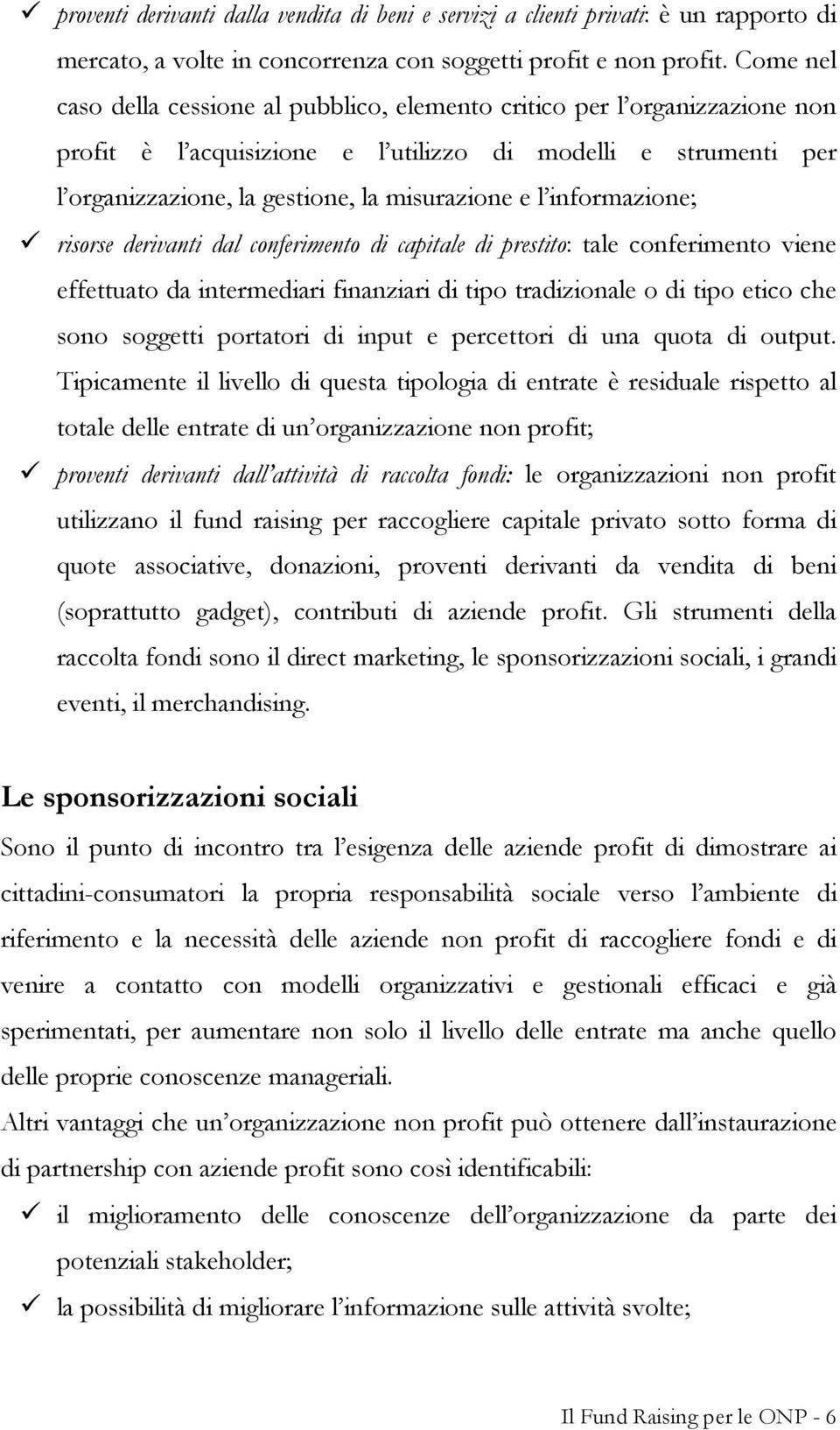 informazione; risorse derivanti dal conferimento di capitale di prestito: tale conferimento viene effettuato da intermediari finanziari di tipo tradizionale o di tipo etico che sono soggetti