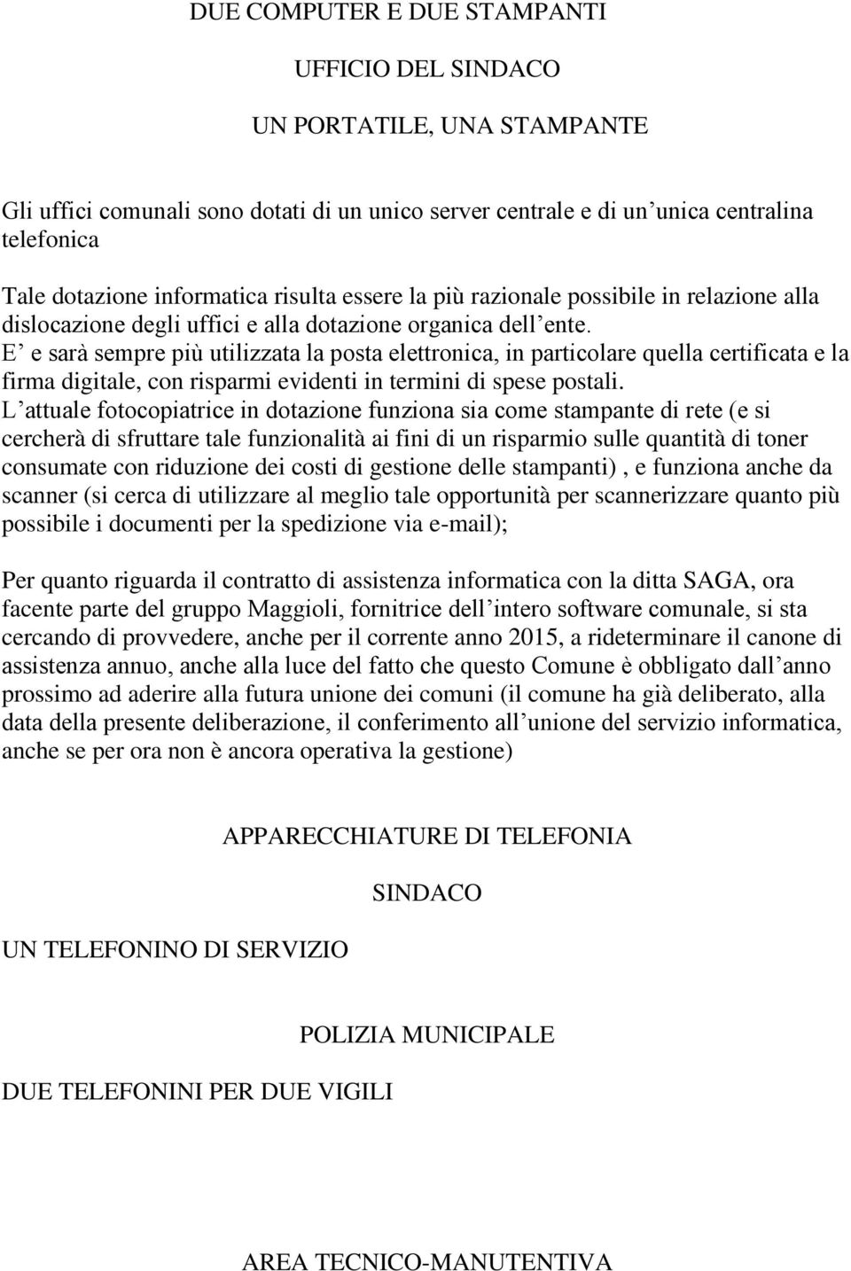 E e sarà sempre più utilizzata la posta elettronica, in particolare quella certificata e la firma digitale, con risparmi evidenti in termini di spese postali.