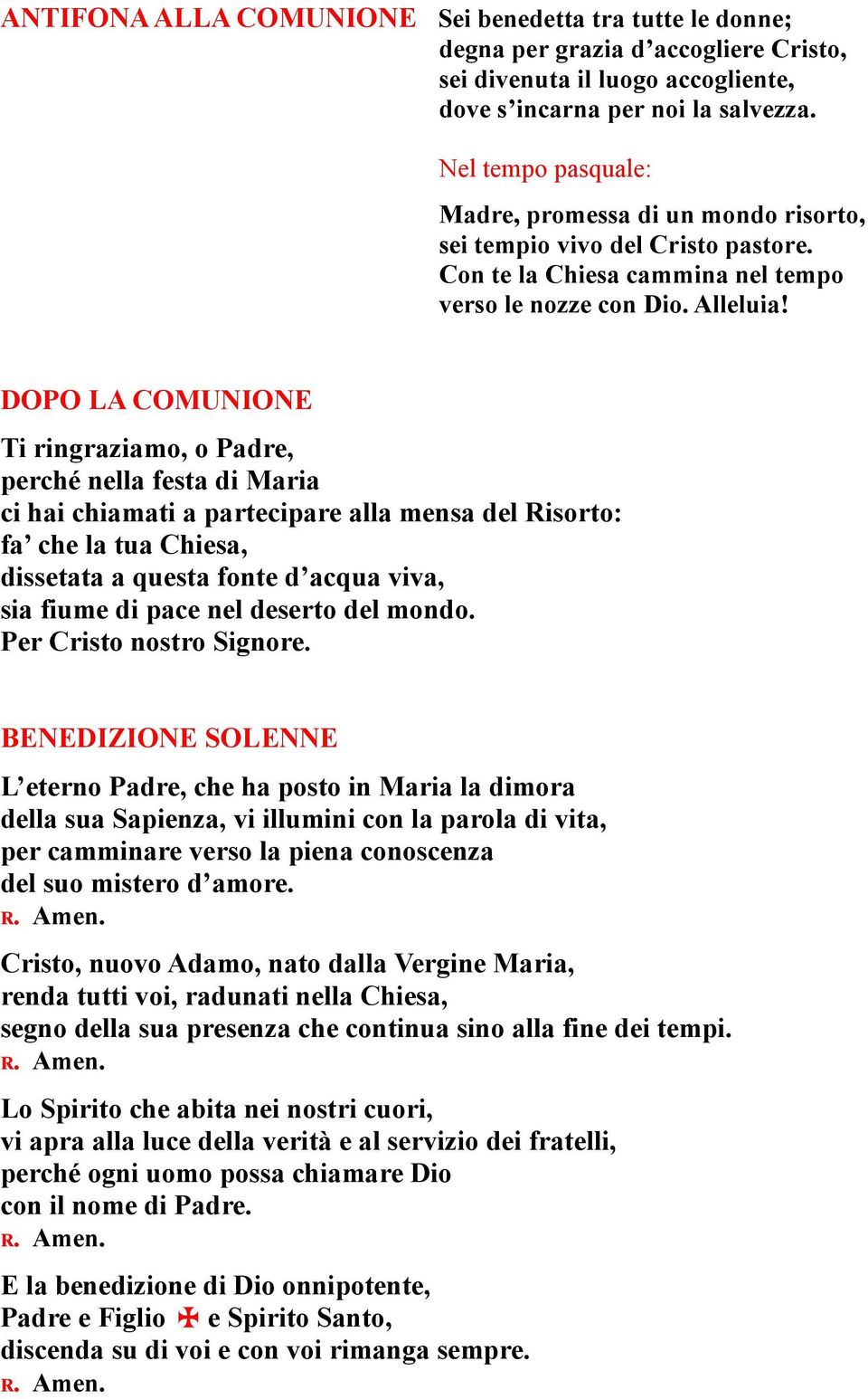 DOPO LA COMUNIONE Ti ringraziamo, o Padre, perché nella festa di Maria ci hai chiamati a partecipare alla mensa del Risorto: fa che la tua Chiesa, dissetata a questa fonte d acqua viva, sia fiume di