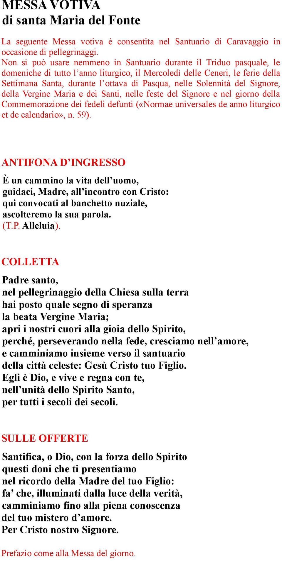 Solennità del Signore, della Vergine Maria e dei Santi, nelle feste del Signore e nel giorno della Commemorazione dei fedeli defunti («Normae universales de anno liturgico et de calendario», n. 59).