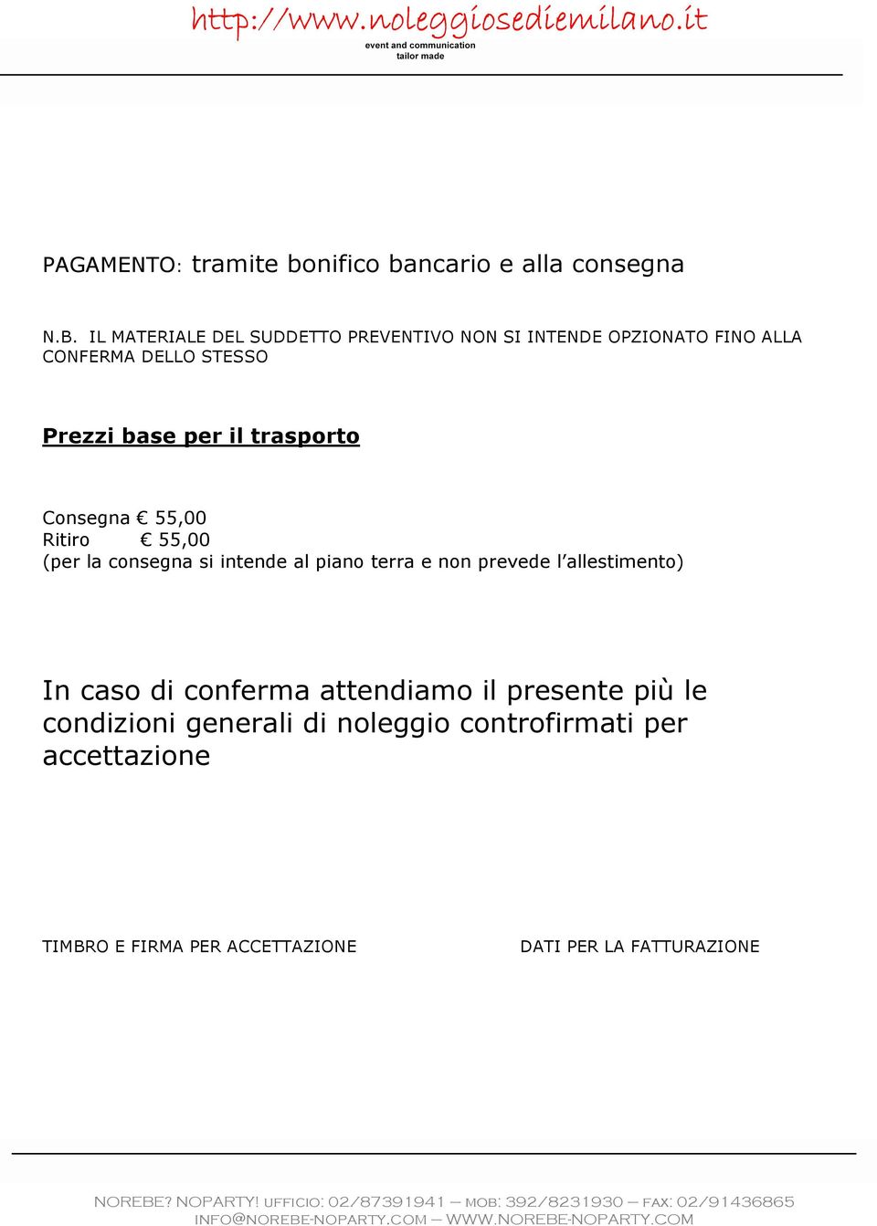 trasporto Consegna 55,00 Ritiro 55,00 (per la consegna si intende al piano terra e non prevede l allestimento)