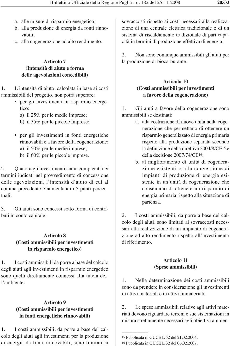 L intensità di aiuto, calcolata in base ai costi ammissibili del progetto, non potrà superare: per gli investimenti in risparmio energetico: a) il 25% per le medie imprese; b) il 35% per le piccole