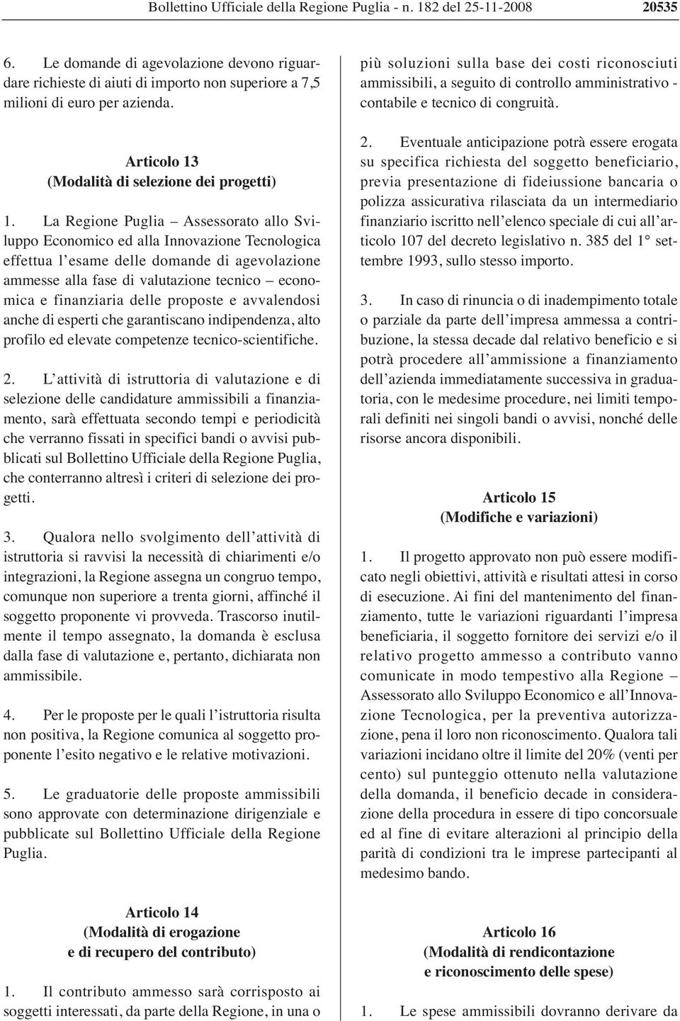 La Regione Puglia Assessorato allo Sviluppo Economico ed alla Innovazione Tecnologica effettua l esame delle domande di agevolazione ammesse alla fase di valutazione tecnico economica e finanziaria