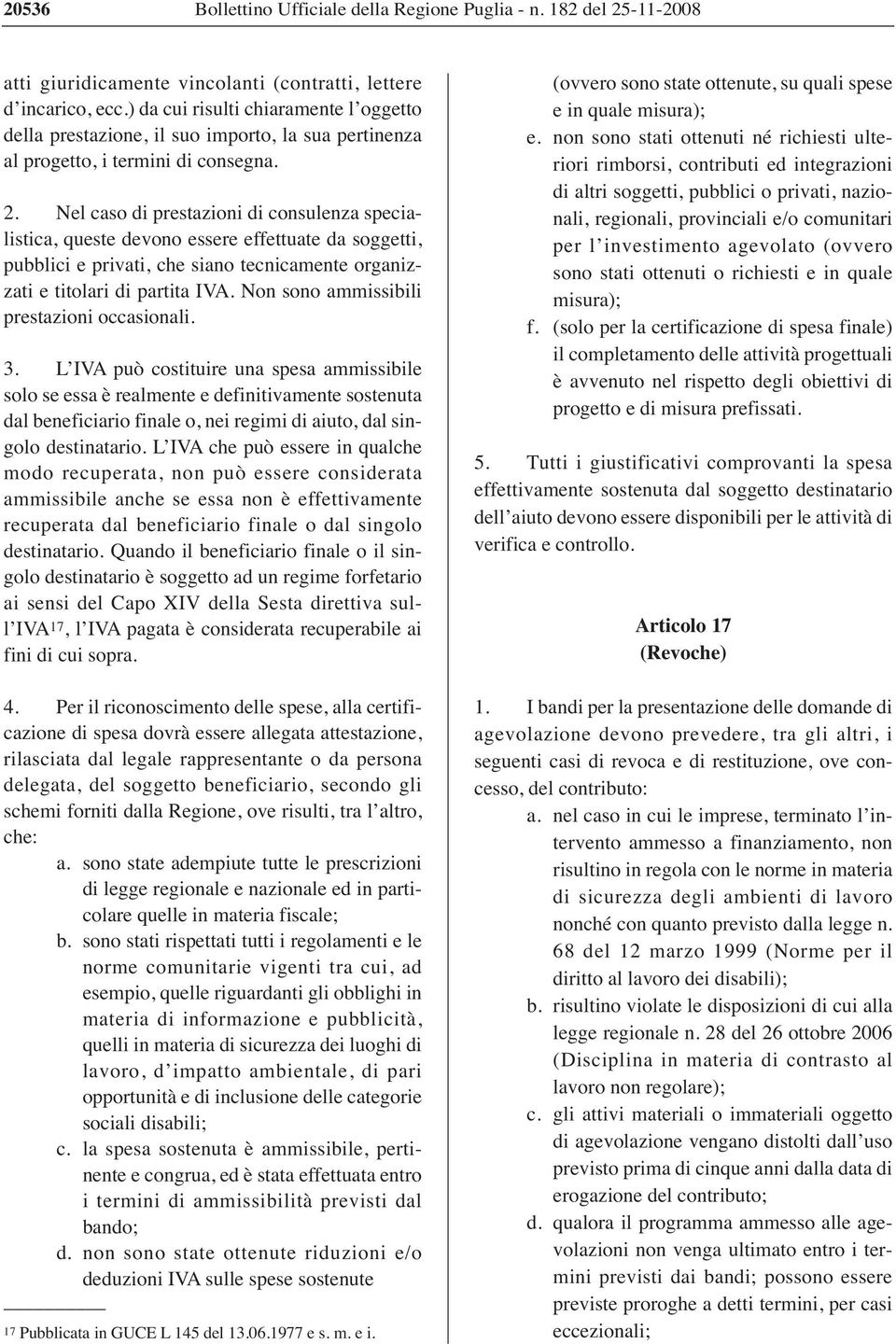 Nel caso di prestazioni di consulenza specialistica, queste devono essere effettuate da soggetti, pubblici e privati, che siano tecnicamente organizzati e titolari di partita IVA.