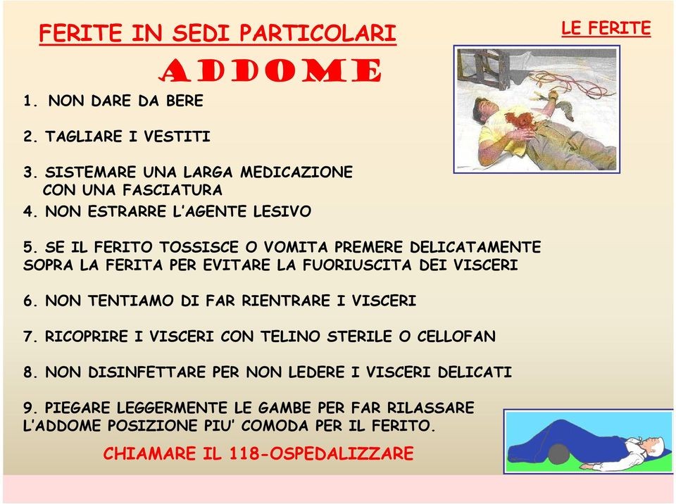 SE IL FERITO TOSSISCE O VOMITA PREMERE DELICATAMENTE SOPRA LA FERITA PER EVITARE LA FUORIUSCITA DEI VISCERI 6.