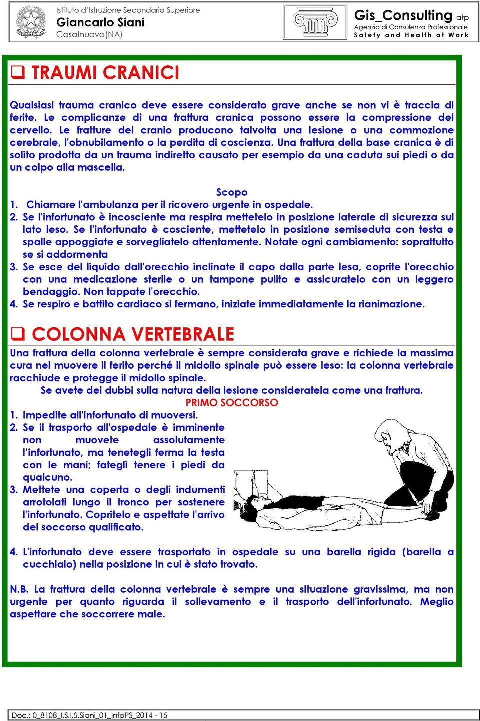 Una frattura della base cranica è di solito prodotta da un trauma indiretto causato per esempio da una caduta sui piedi o da un colpo alla mascella. Scopo 1.