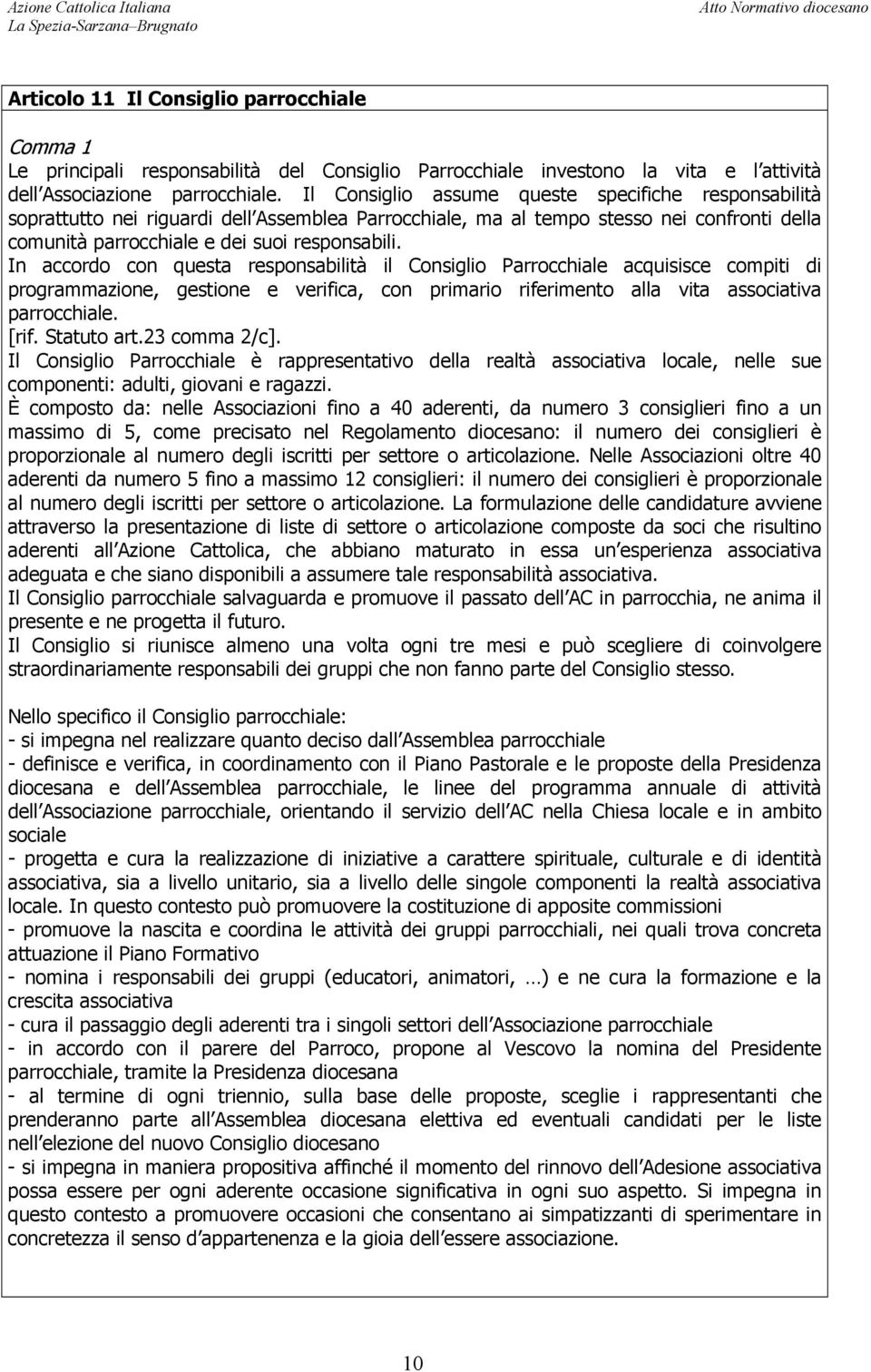 In accordo con questa responsabilità il Consiglio Parrocchiale acquisisce compiti di programmazione, gestione e verifica, con primario riferimento alla vita associativa parrocchiale. [rif.