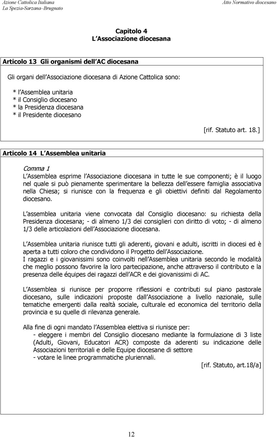 ] Articolo 14 L Assemblea unitaria Comma 1 L Assemblea esprime l Associazione diocesana in tutte le sue componenti; è il luogo nel quale si può pienamente sperimentare la bellezza dell essere