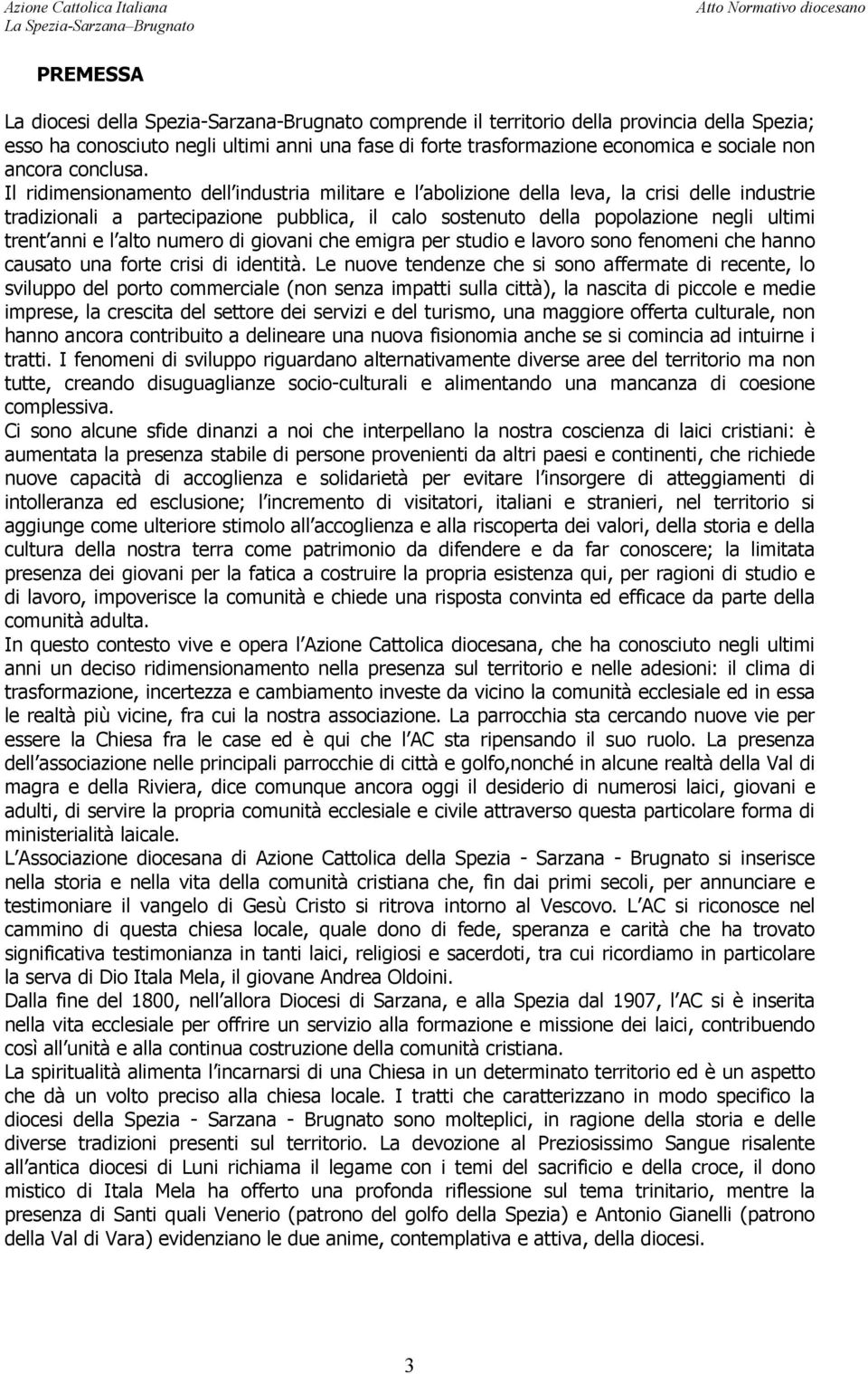 Il ridimensionamento dell industria militare e l abolizione della leva, la crisi delle industrie tradizionali a partecipazione pubblica, il calo sostenuto della popolazione negli ultimi trent anni e