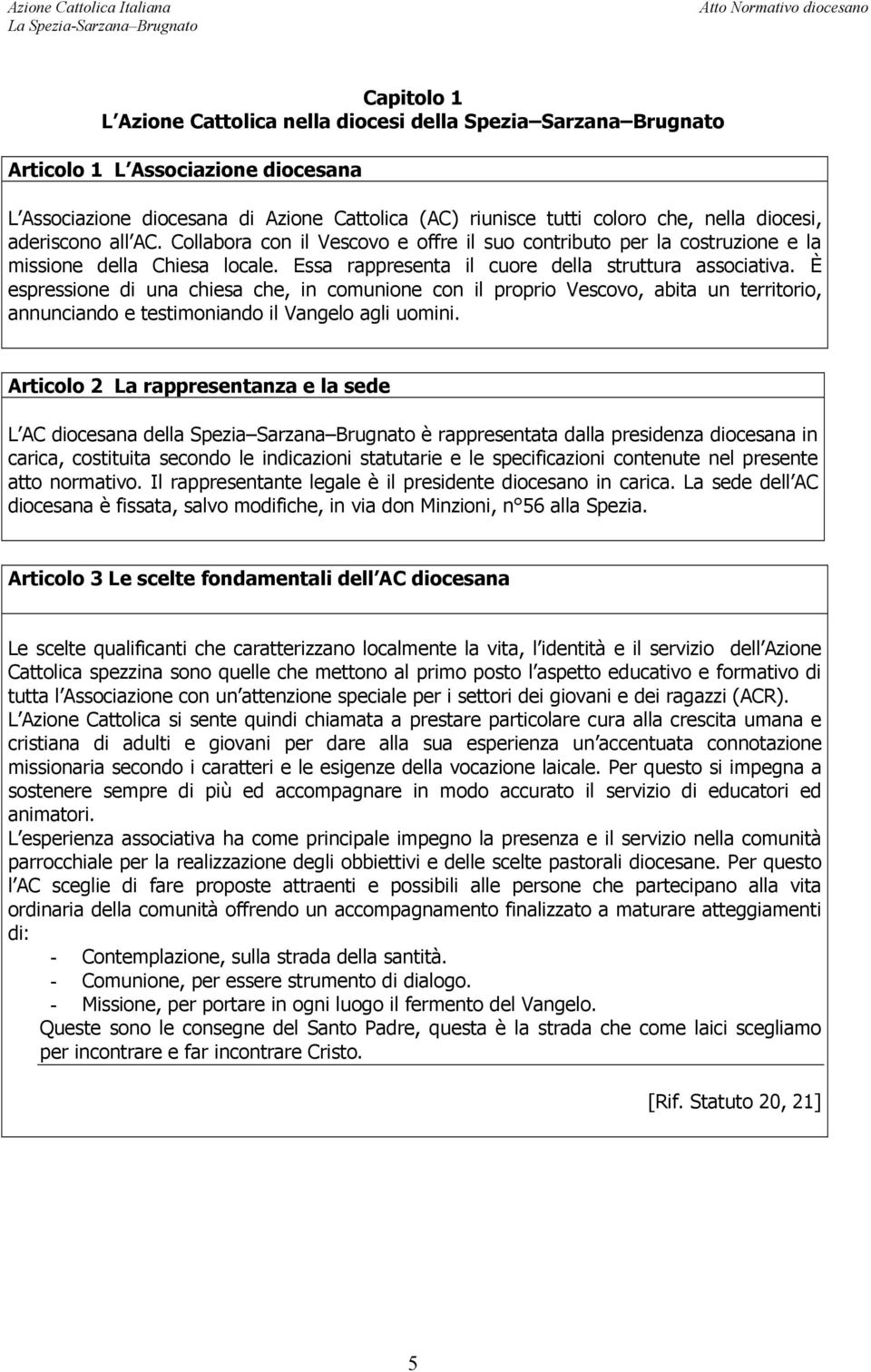 È espressione di una chiesa che, in comunione con il proprio Vescovo, abita un territorio, annunciando e testimoniando il Vangelo agli uomini.