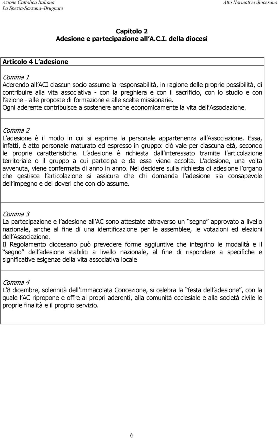 con il sacrificio, con lo studio e con l azione - alle proposte di formazione e alle scelte missionarie. Ogni aderente contribuisce a sostenere anche economicamente la vita dell Associazione.