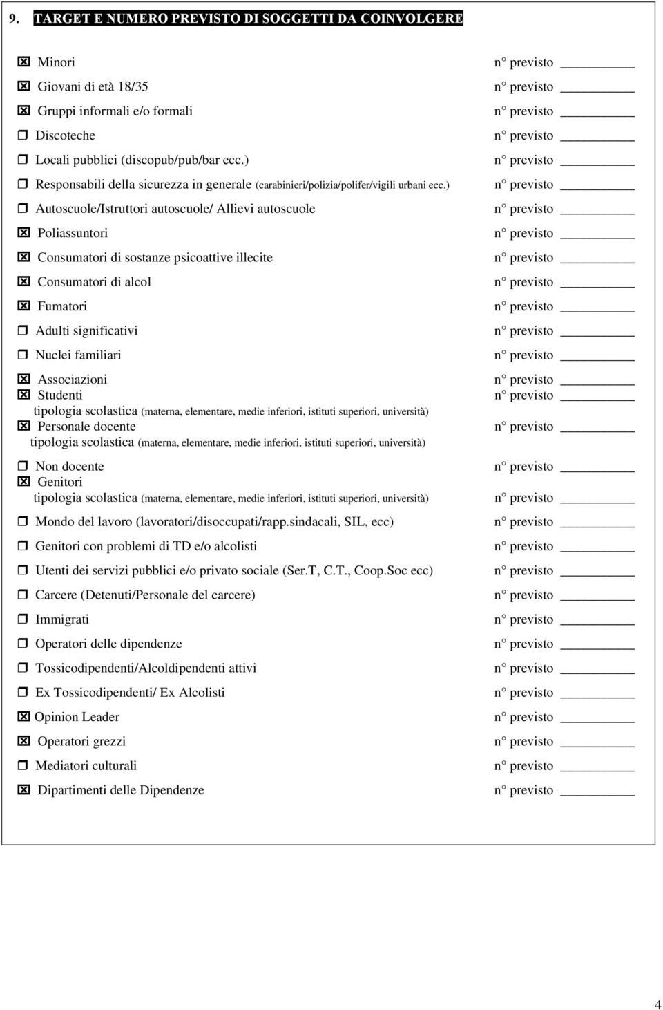 ) Autoscuole/Istruttori autoscuole/ Allievi autoscuole Poliassuntori Consumatori di sostanze psicoattive illecite Consumatori di alcol Fumatori Adulti significativi Nuclei familiari Associazioni