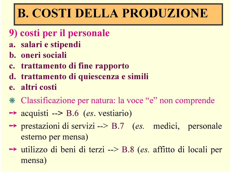 altri costi Classificazione per natura: la voce e non comprende acquisti --> B.6 (es.