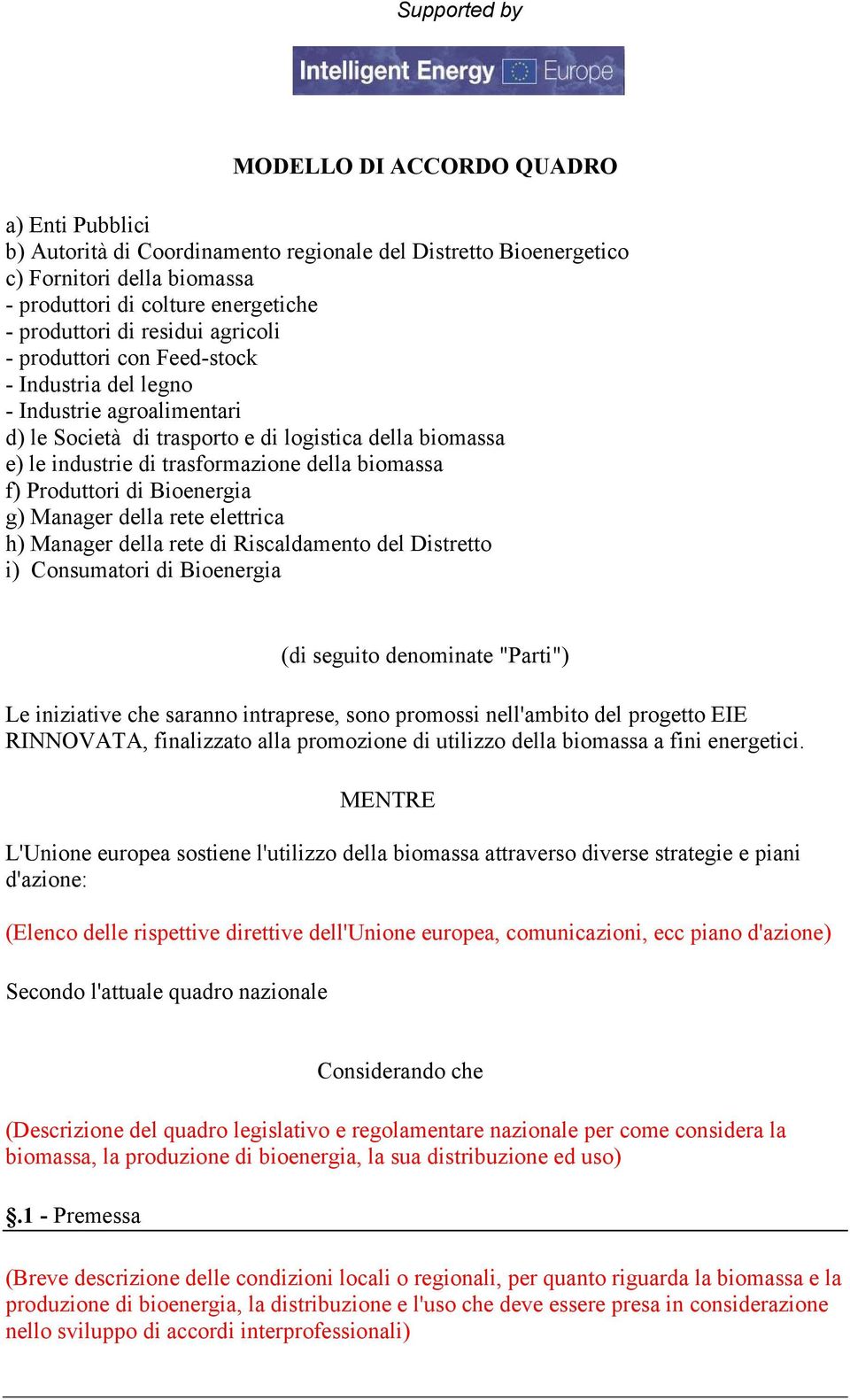 Produttori di Bioenergia g) Manager della rete elettrica h) Manager della rete di Riscaldamento del Distretto i) Consumatori di Bioenergia (di seguito denominate "Parti") Le iniziative che saranno