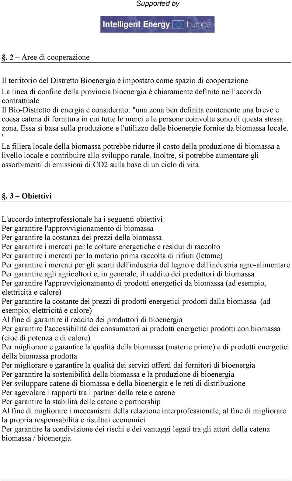 Il Bio-Distretto di energia è considerato: "una zona ben definita contenente una breve e coesa catena di fornitura in cui tutte le merci e le persone coinvolte sono di questa stessa zona.