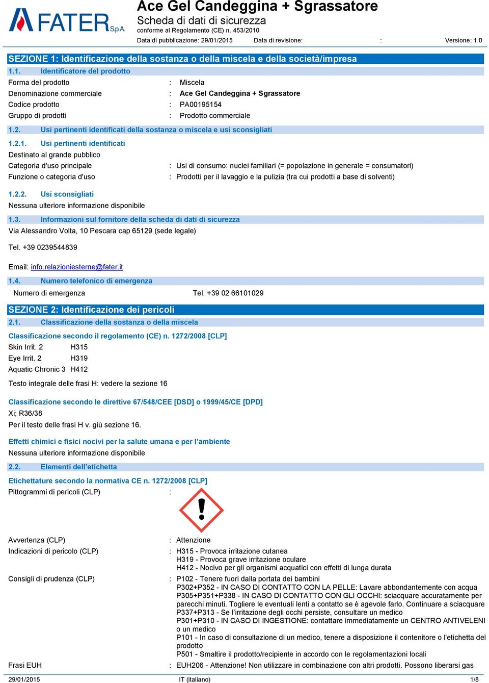 2. Usi pertinenti identificati della sostanza o miscela e usi sconsigliati 1.