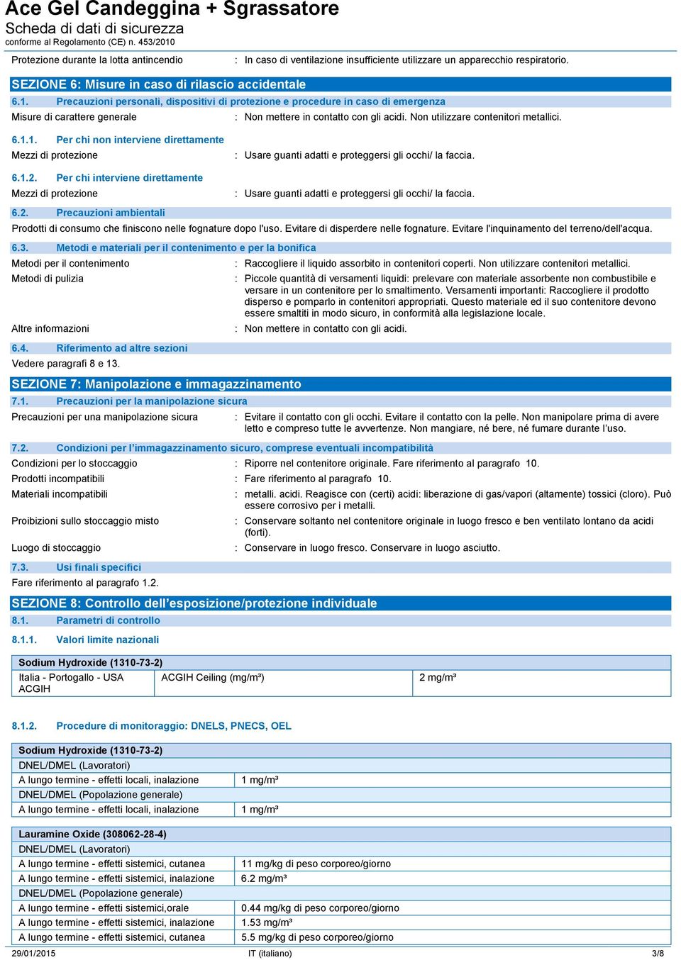 1. Per chi non interviene direttamente Mezzi di protezione 6.1.2. Per chi interviene direttamente Mezzi di protezione : Usare guanti adatti e proteggersi gli occhi/ la faccia.