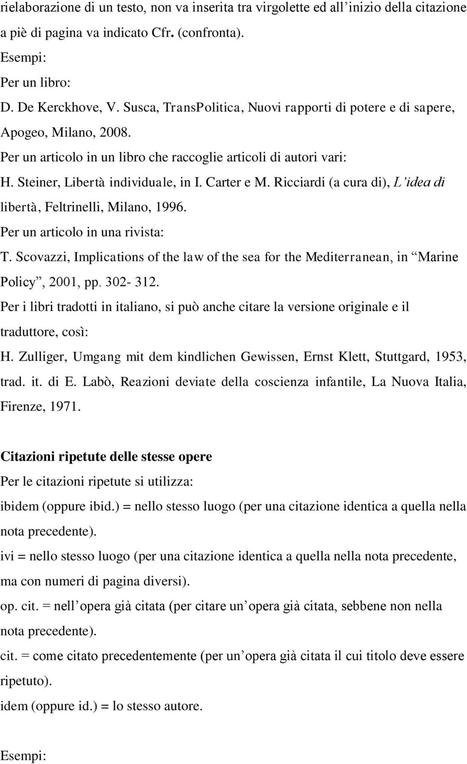 Ricciardi (a cura di), L idea di libertà, Feltrinelli, Milano, 1996. Per un articolo in una rivista: T. Scovazzi, Implications of the law of the sea for the Mediterranean, in Marine Policy, 2001, pp.