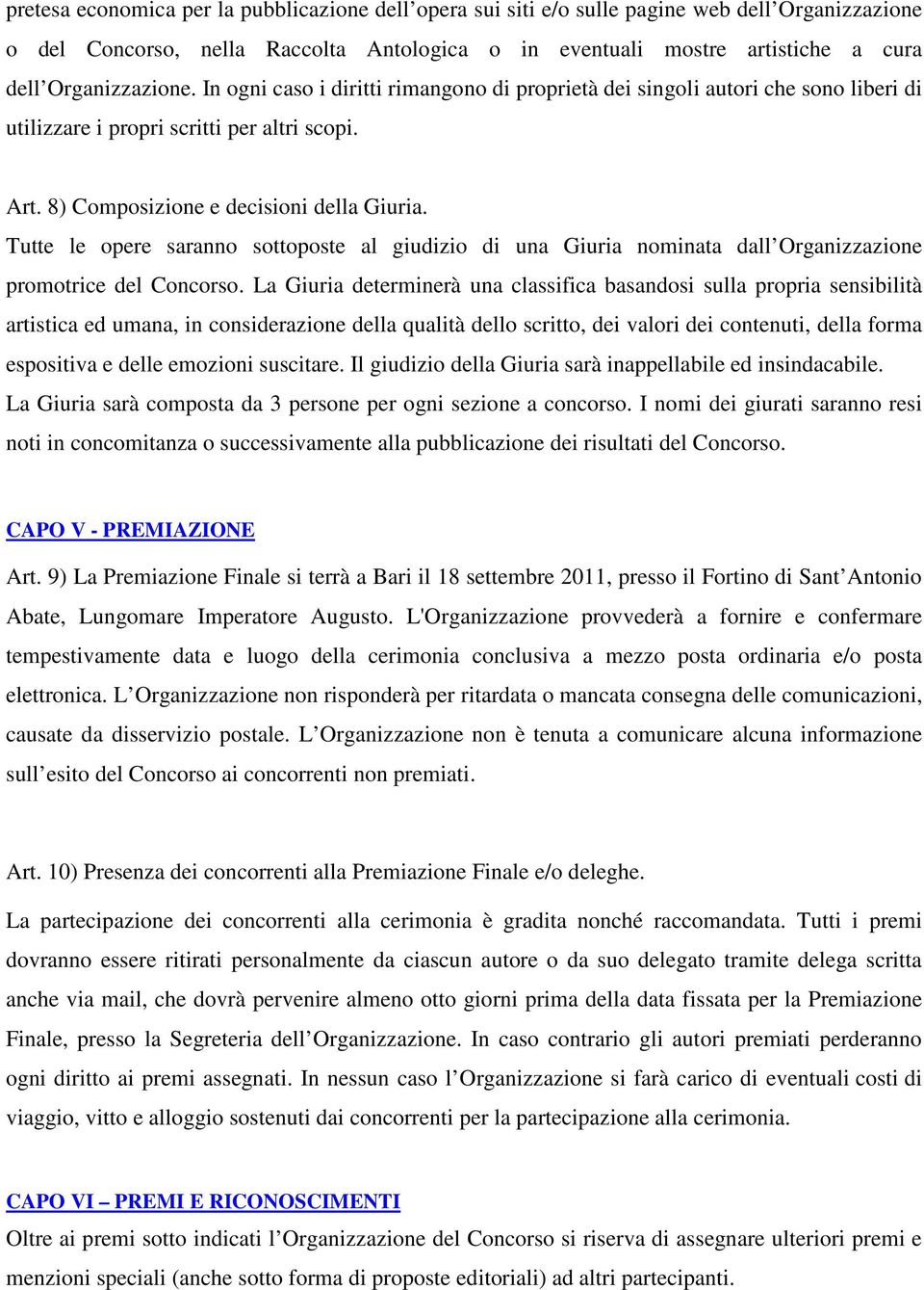 Tutte le opere saranno sottoposte al giudizio di una Giuria nominata dall Organizzazione promotrice del Concorso.