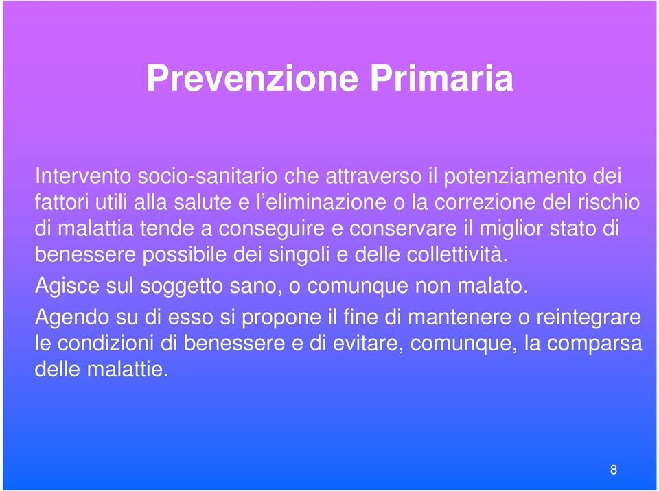 possibile dei singoli e delle collettività. Agisce sul soggetto sano, o comunque non malato.