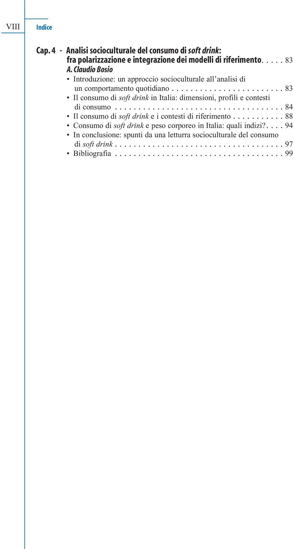 ....................... 83 Il consumo di soft drink in Italia: dimensioni, profili e contesti di consumo.................................... 84 Il consumo di soft drink e i contesti di riferimento.