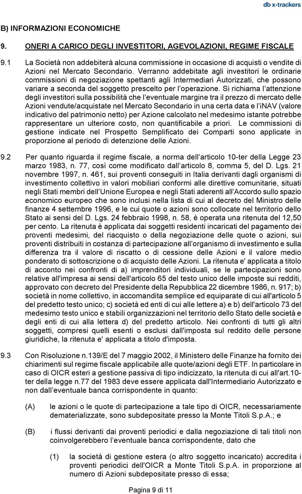 Verranno addebitate agli investitori le ordinarie commissioni di negoziazione spettanti agli Intermediari Autorizzati, che possono variare a seconda del soggetto prescelto per l operazione.