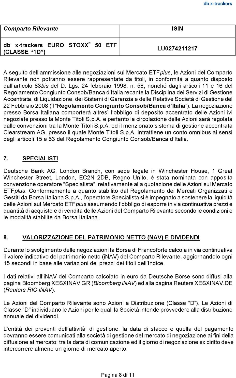 58, nonché dagli articoli 11 e 16 del Regolamento Congiunto Consob/Banca d Italia recante la Disciplina dei Servizi di Gestione Accentrata, di Liquidazione, dei Sistemi di Garanzia e delle Relative