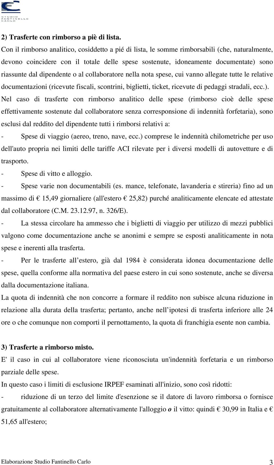 dipendente o al collaboratore nella nota spese, cui vanno allegate tutte le relative documentazioni (ricevute fiscali, scontrini, biglietti, ticket, ricevute di pedaggi stradali, ecc.).