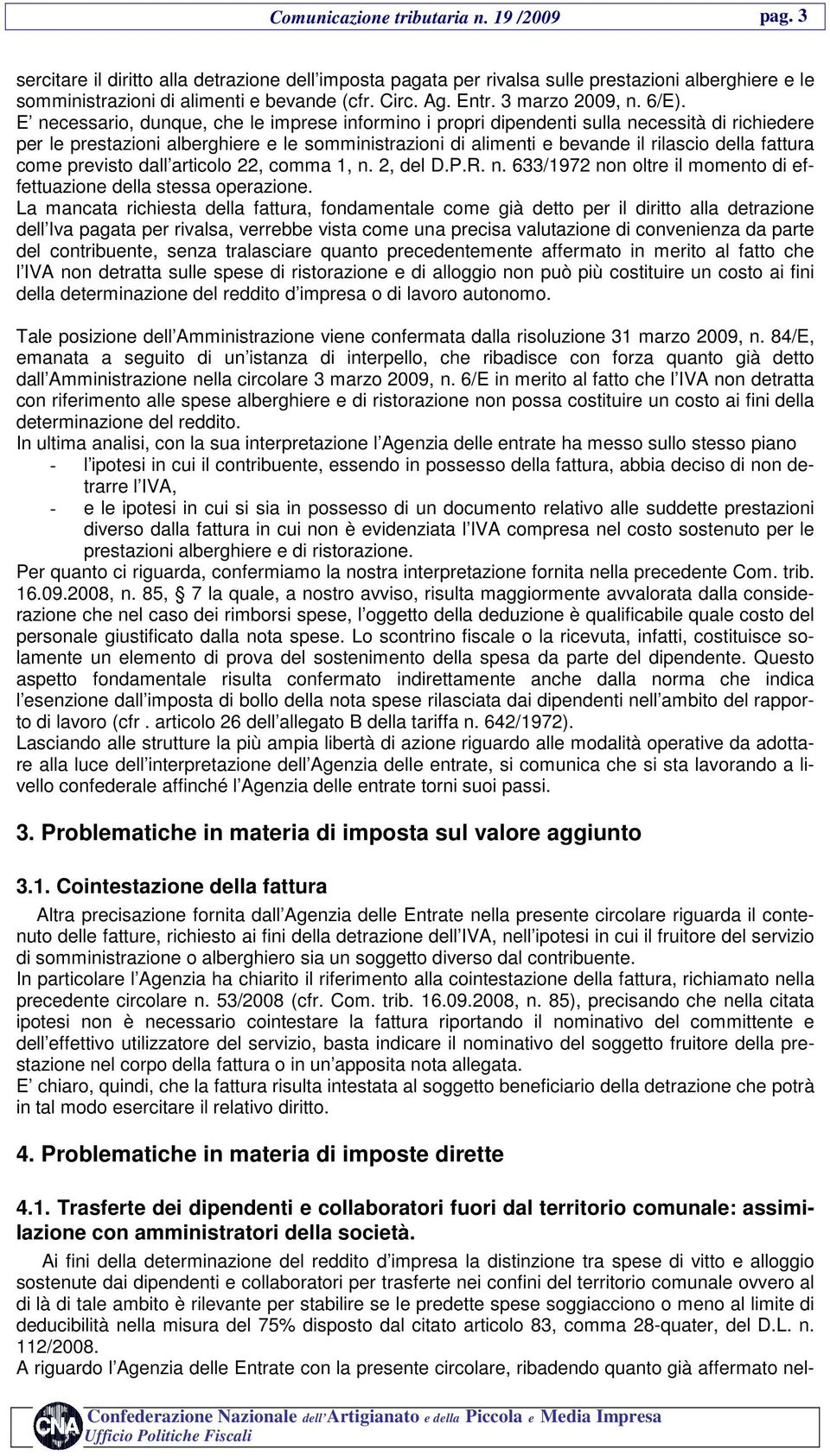 come previsto dall articolo 22, comma 1, n. 2, del D.P.R. n. 633/1972 non oltre il momento di effettuazione della stessa operazione.