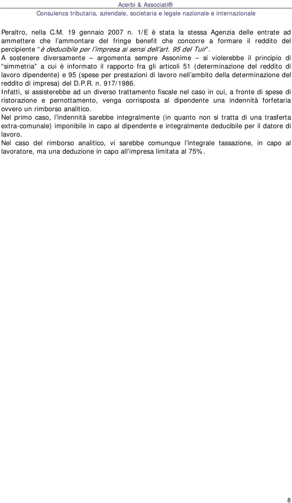 A sostenere diversamente argomenta sempre Assonime si violerebbe il principio di simmetria a cui è informato il rapporto fra gli articoli 51 (determinazione del reddito di lavoro dipendente) e 95