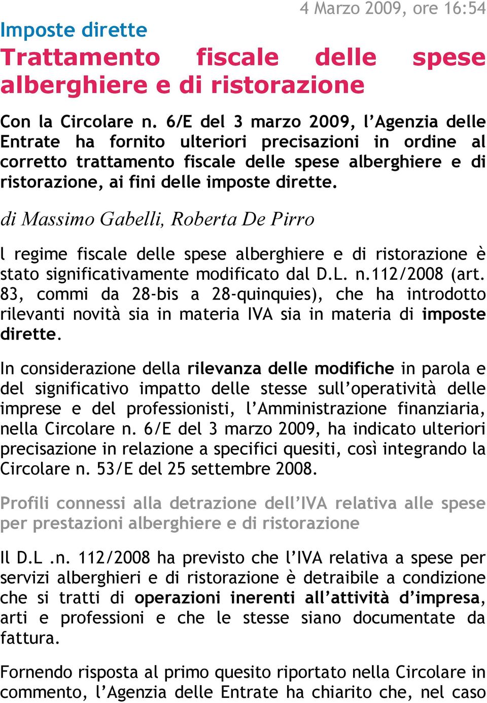 di Massimo Gabelli, Roberta De Pirro l regime fiscale delle spese alberghiere e di ristorazione è stato significativamente modificato dal D.L. n.112/2008 (art.