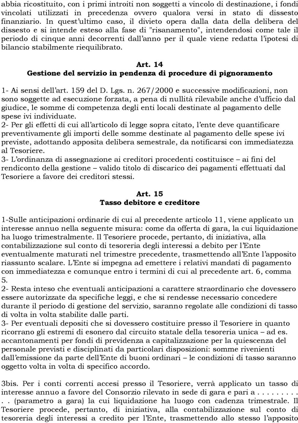 il quale viene redatta l ipotesi di bilancio stabilmente riequilibrato. Art. 14 Gestione del servizio in pendenza di procedure di pignoramento 1- Ai sensi dell art. 159 del D. Lgs. n.