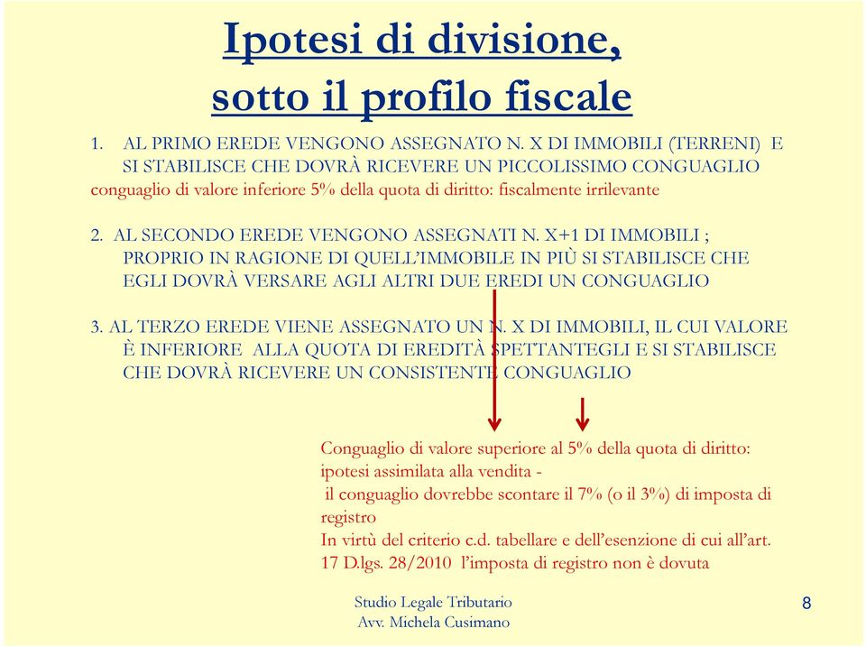 AL SECONDO EREDE VENGONO ASSEGNATI N. X+1 DI IMMOBILI ; PROPRIO IN RAGIONE DI QUELL IMMOBILE IN PIÙ SI STABILISCE CHE EGLI DOVRÀ VERSARE AGLI ALTRI DUE EREDI UN CONGUAGLIO 3.