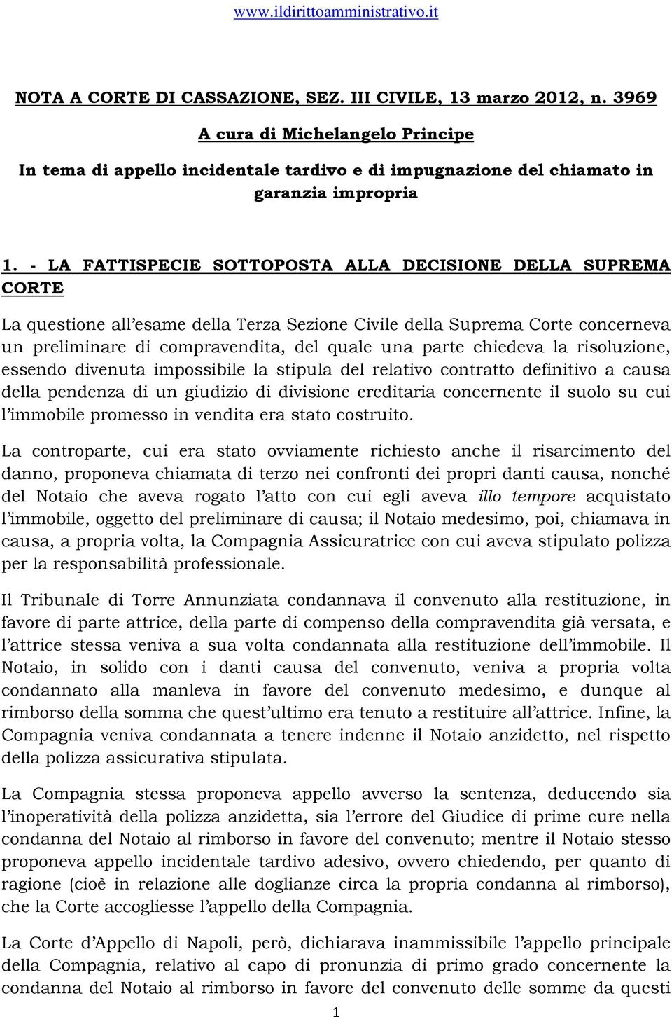 chiedeva la risoluzione, essendo divenuta impossibile la stipula del relativo contratto definitivo a causa della pendenza di un giudizio di divisione ereditaria concernente il suolo su cui l immobile