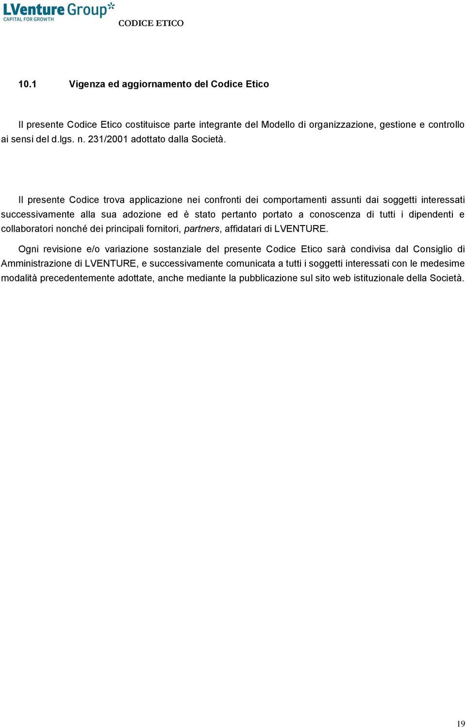 Il presente Codice trova applicazione nei confronti dei comportamenti assunti dai soggetti interessati successivamente alla sua adozione ed è stato pertanto portato a conoscenza di tutti i dipendenti