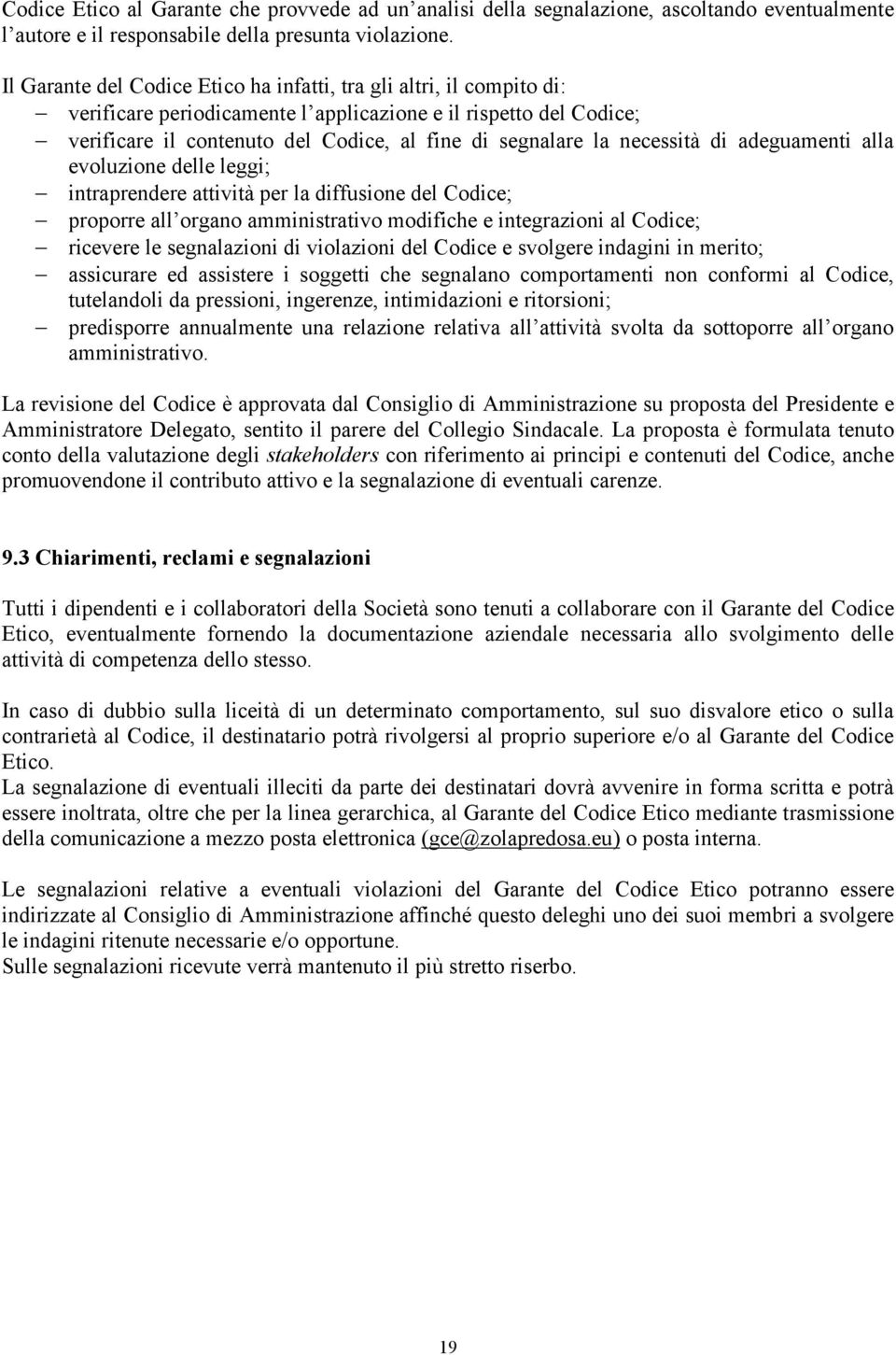 necessità di adeguamenti alla evoluzione delle leggi; intraprendere attività per la diffusione del Codice; proporre all organo amministrativo modifiche e integrazioni al Codice; ricevere le