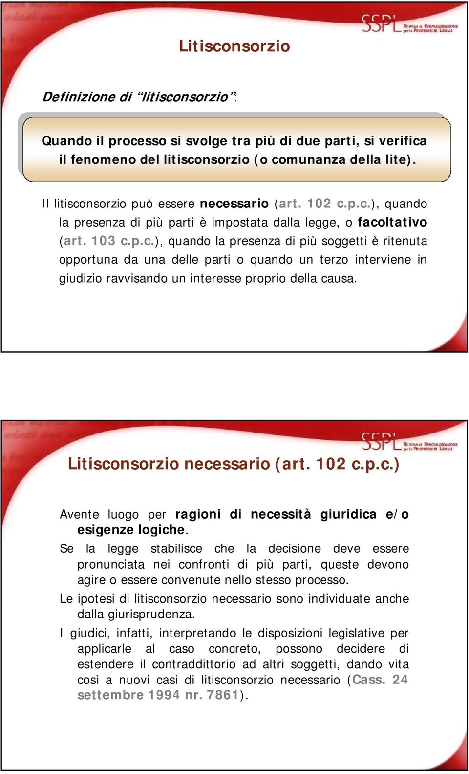 Litisconsorzio necessario (art. 102 c.p.c.) Avente luogo per ragioni di necessità giuridica e/o esigenze logiche.