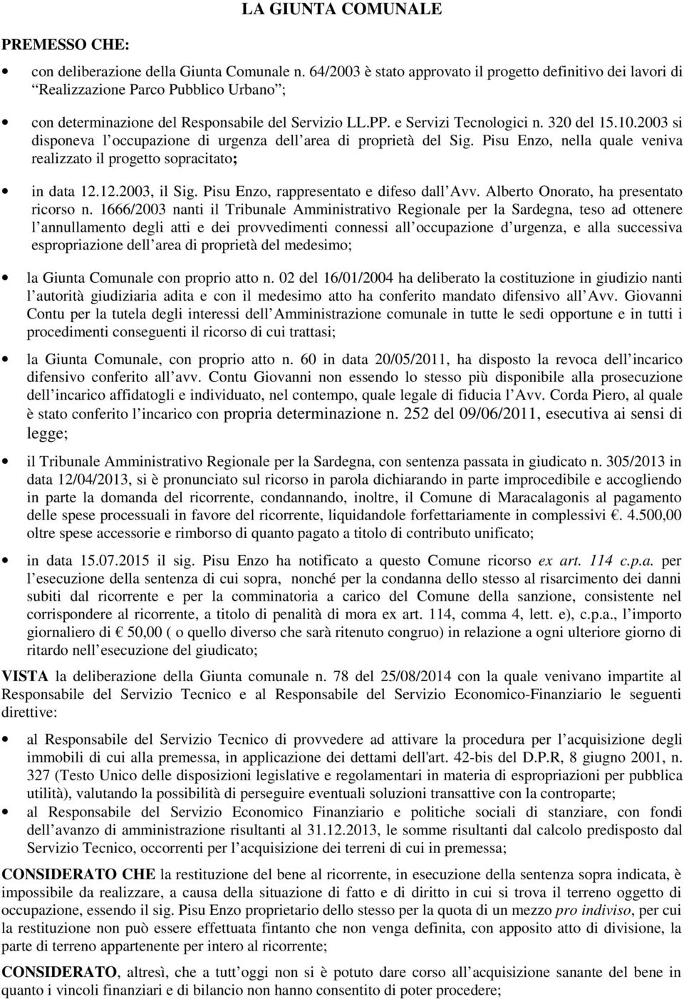 2003 si disponeva l occupazione di urgenza dell area di proprietà del Sig. Pisu Enzo, nella quale veniva realizzato il progetto sopracitato; in data 12.12.2003, il Sig.