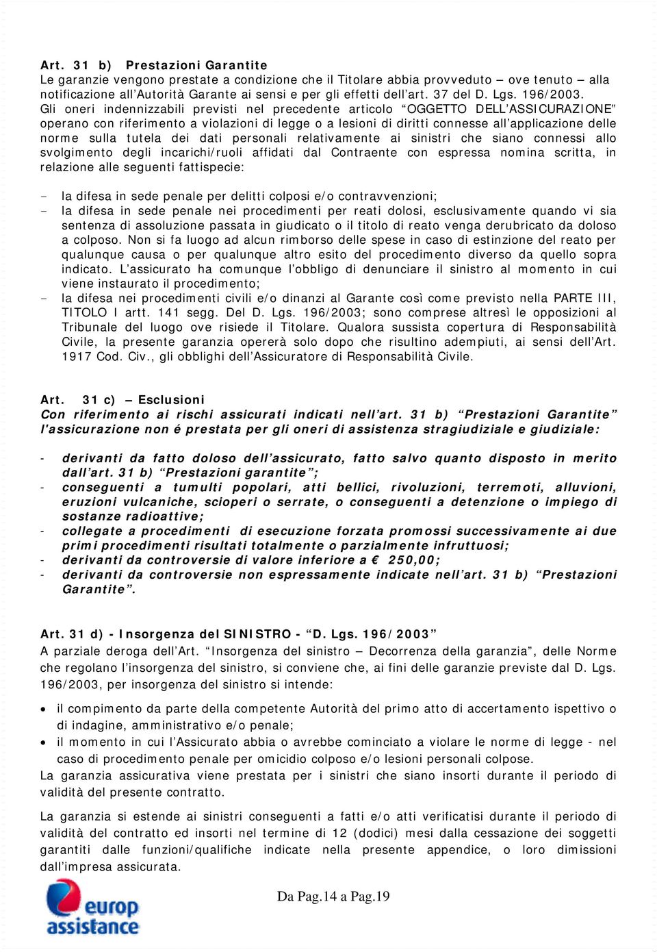 Gli oneri indennizzabili previsti nel precedente articolo OGGETTO DELL ASSICURAZIONE operano con riferimento a violazioni di legge o a lesioni di diritti connesse all applicazione delle norme sulla