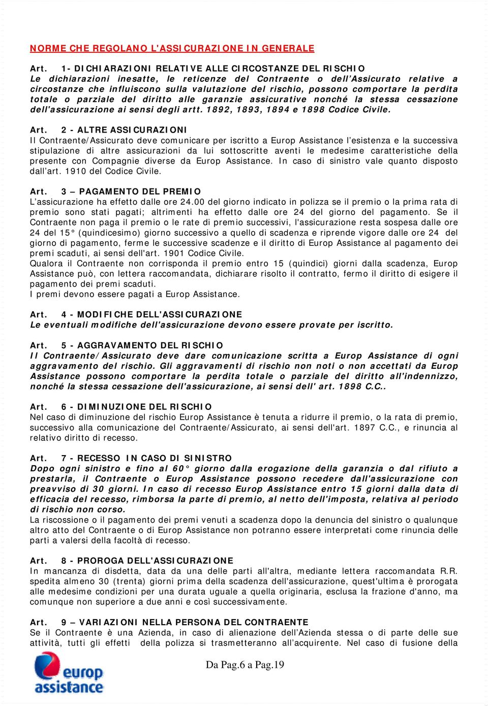 possono comportare la perdita totale o parziale del diritto alle garanzie assicurative nonché la stessa cessazione dell'assicurazione ai sensi degli artt. 1892, 1893, 1894 e 1898 Codice Civile. Art.