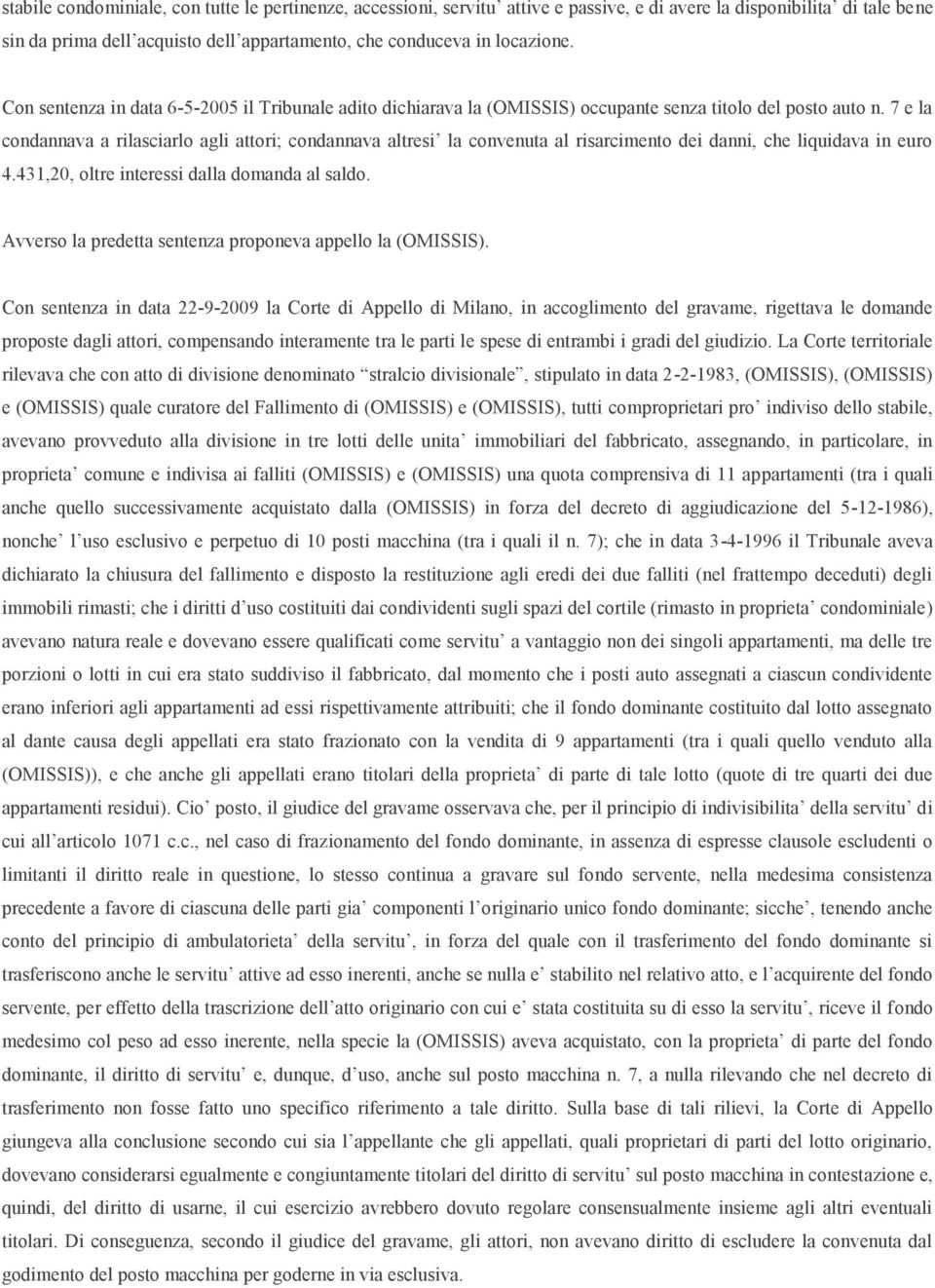 7 e la condannava a rilasciarlo agli attori; condannava altresi la convenuta al risarcimento dei danni, che liquidava in euro 4.431,20, oltre interessi dalla domanda al saldo.