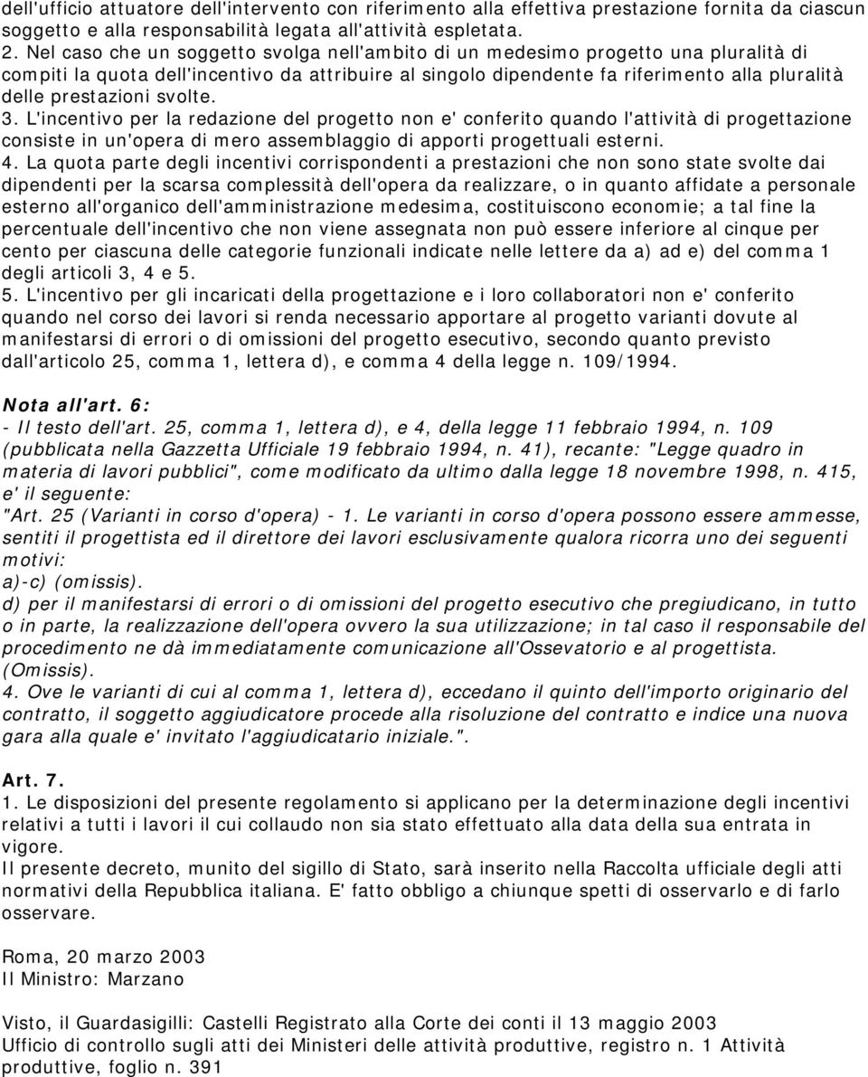 prestazioni svolte. 3. L'incentivo per la redazione del progetto non e' conferito quando l'attività di progettazione consiste in un'opera di mero assemblaggio di apporti progettuali esterni. 4.