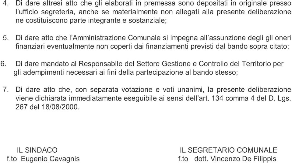 Di dare atto che l Amministrazione Comunale si impegna all assunzione degli gli oneri finanziari eventualmente non coperti dai finanziamenti previsti dal bando sopra citato; 6.