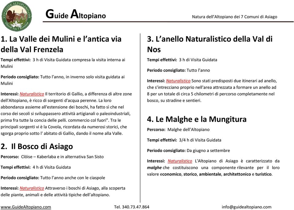 territorio di Gallio, a differenza di altre zone dell'altopiano, è ricco di sorgenti d'acqua perenne.