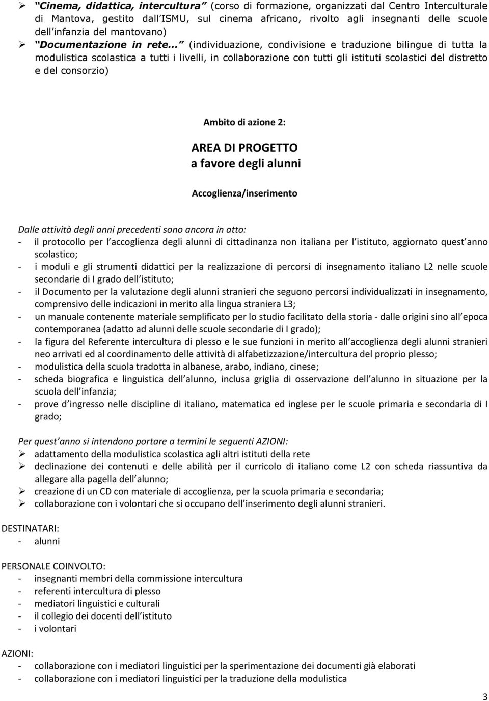 distretto e del consorzio) Ambito di azione 2: AREA DI PROGETTO a favore degli alunni Accoglienza/inserimento Dalle attività degli anni precedenti sono ancora in atto: - il protocollo per l